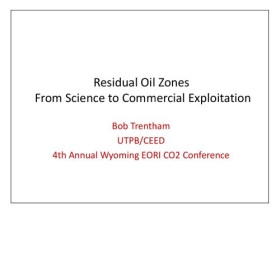 Residual Oil Zones from science to commercial explotation 4th Annual Wyoming EORI CO2 Conference